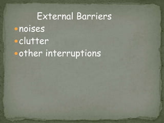 External Barriers
noises
clutter
other interruptions
 