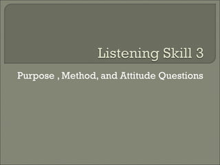 Purpose , Method, and Attitude Questions 