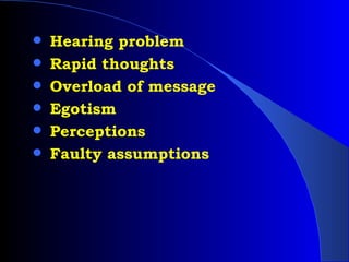 Hearing problem Rapid thoughts Overload of message Egotism Perceptions Faulty assumptions