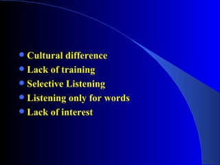 Cultural difference Lack of training Selective Listening Listening only for words Lack of interest