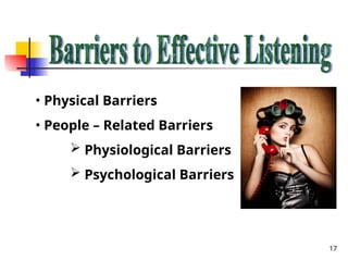17
• Physical Barriers
• People – Related Barriers
 Physiological Barriers
 Psychological Barriers
 