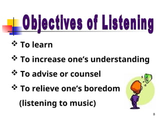 8
 To learn
 To increase one’s understanding
 To advise or counsel
 To relieve one’s boredom
(listening to music)
 