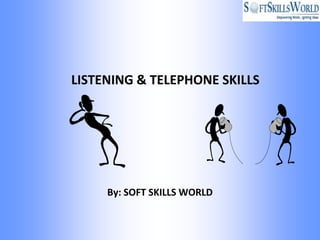 LISTENING & TELEPHONE SKILLS




     By: SOFT SKILLS WORLD
 