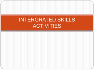 INTERGRATED SKILLS
     ACTIVITIES
 