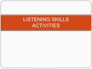 LISTENING SKILLS
   ACTIVITIES
 