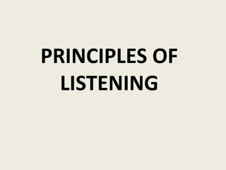 PRINCIPLES OF 
LISTENING 
 