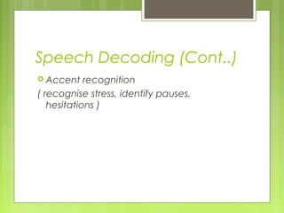 Speech Decoding (Cont..)
 Accent recognition
( recognise stress, identify pauses,
hesitations )
 