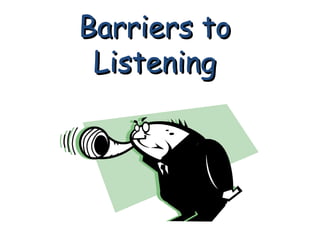 Barriers toBarriers to
ListeningListening
 