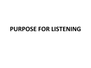 PURPOSE FOR LISTENING
 