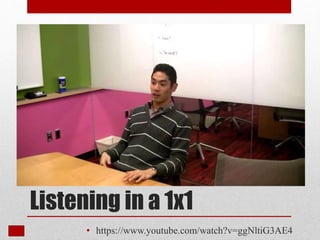 Listening in a 1x1
• https://www.youtube.com/watch?v=ggNltiG3AE4
 