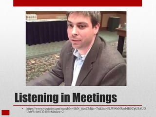 Listening in Meetings
• https://www.youtube.com/watch?v=IfsN_ijocCM&t=7s&list=PLW90tNRmbHi5CpUJAUO
UzttW4z6CG40Fr&index=2
 