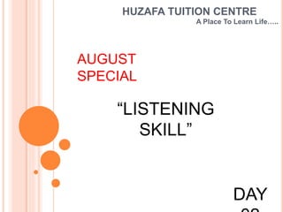 HUZAFA TUITION CENTRE
A Place To Learn Life…..
“LISTENING
SKILL”
AUGUST
SPECIAL
DAY
 
