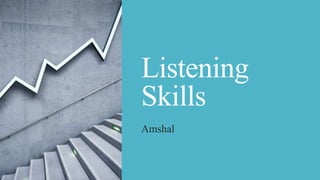 Listening
Skills
Amshal
 