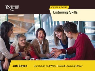 Jon Boyes Curriculum and Work-Related Learning Officer
Listening Skills
 