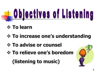  To learn
 To increase one’s understanding
 To advise or counsel
 To relieve one’s boredom
(listening to music)
8
 