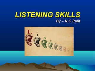 LISTENING SKILLSLISTENING SKILLS
By – N.G.PalitBy – N.G.Palit
’’
 