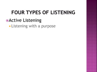 Active Listening
 Listening with a purpose
 