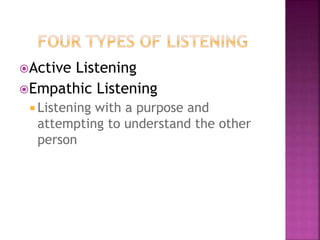 Active Listening
Empathic Listening
 Listening with a purpose and
attempting to understand the other
person
 