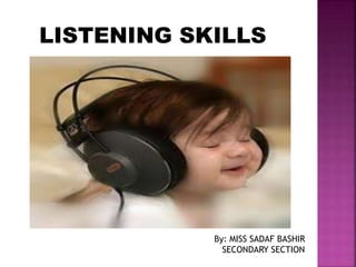 LISTENING SKILLS
By: MISS SADAF BASHIR
SECONDARY SECTION
 
