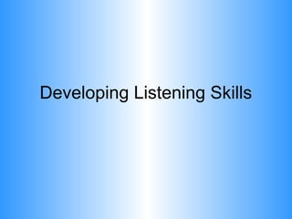 Developing Listening Skills

 