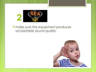 2
 make

sure the equipment produces
acceptable sound quality.

 
