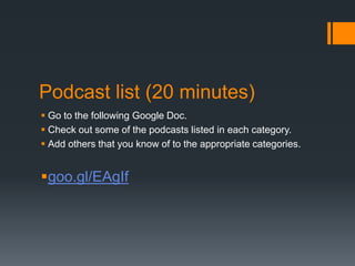 Podcast list (20 minutes)
 Go to the following Google Doc.
 Check out some of the podcasts listed in each category.
 Ad...