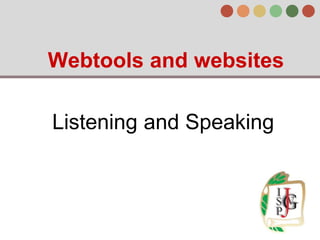 Webtools and websites
Listening and Speaking
 