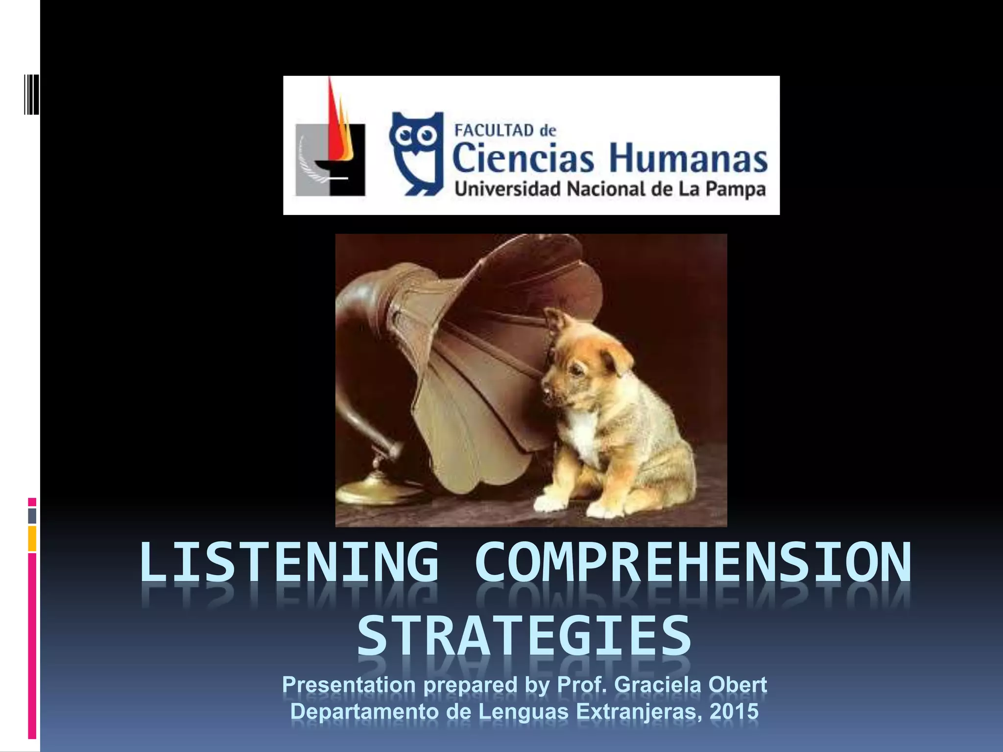 LISTENING COMPREHENSION
STRATEGIES
Presentation prepared by Prof. Graciela Obert
Departamento de Lenguas Extranjeras, 2015