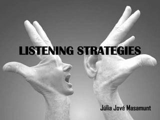 LISTENING STRATEGIES

Júlia Jové Masamunt

 