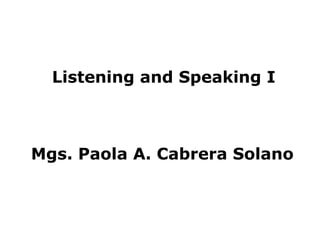 Listening and Speaking I



Mgs. Paola A. Cabrera Solano
 