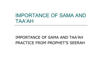 IMPORTANCE OF SAMA AND TAA’AH IMPORTANCE OF SAMA AND TAA’AH PRACTICE FROM PROPHET’S SEERAH 