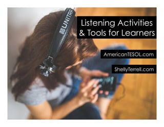 AmericanTESOL.com
Listening Activities
& Tools for Learners
ShellyTerrell.com
 