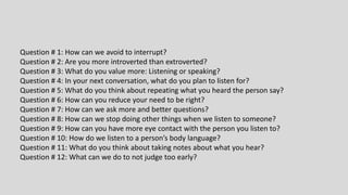 Question # 1: How can we avoid to interrupt?
Question # 2: Are you more introverted than extroverted?
Question # 3: What d...