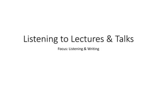 Listening to Lectures & Talks
Focus: Listening & Writing
 