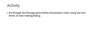 Activity
• Go through the Passage given below and prepare notes using any one
forms of note making/taking.
 