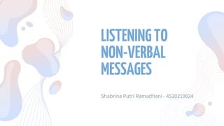 LISTENINGTO
NON-VERBAL
MESSAGES
Shabrina Putri Ramadhani - 4520210024
 