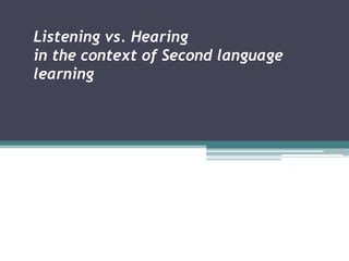 Listening vs. Hearing in the context of Second language learning 