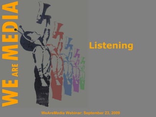 Listening WeAreMedia Webinar: September 23, 2009 