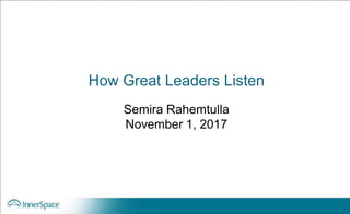 How Great Leaders Listen
Semira Rahemtulla
November 1, 2017
 