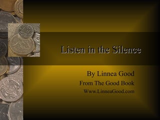 Listen in the Silence By Linnea Good From The Good Book Www.LinneaGood.com 