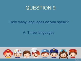 QUESTION 9
How many languages do you speak?
A. Three languages
 