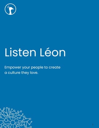 1
Listen Léon
Empower your people to create
a culture they love.
 