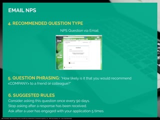 EMAIL NPS 
4. RECOMMENDED QUESTION TYPE 
NPS Question via Email 
5. QUESTION PHRASING: ”How likely is it that you would re...