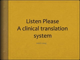 Listen Please
A clinical translation
system

 