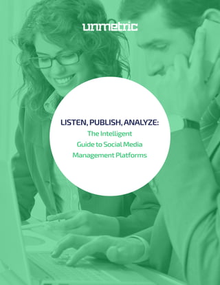 LISTEN,PUBLISH,ANALYZE:
The Intelligent
Guideto SocialMedia
Management Platforms
 