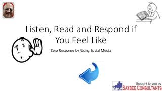Listen, Read and Respond if
You Feel Like
Zero Response by Using Social Media
 