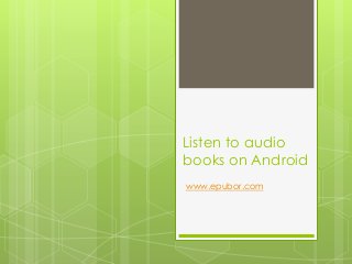 Listen to audio
books on Android
www.epubor.com
 