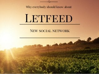 Letfeed
Why everybody should know about
New social network
 