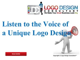 Copyright © Logo Design Consultant™ Listen to the Voice of a Unique Logo Design READ MORE 