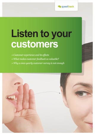 » Customer experience and its effects 
» What makes customer feedback so valuable? 
» Why a once-yearly customer survey is not enough 
Listen to your 
customers 
 